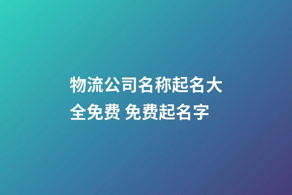 物流公司名称起名大全免费 免费起名字-第1张-公司起名-玄机派